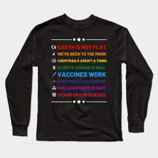 Earth is not flat, Vaccines work, We've been to the moon, Chemtrails aren't a thing, Climate change is real, Stand up for science, Universe is expanding, Nuclear power is safe Long Sleeve T-Shirt